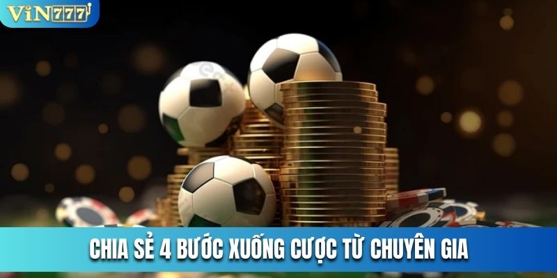 Chia sẻ 4 bước xuống cược từ chuyên gia