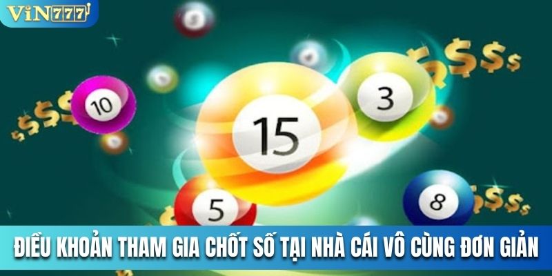 Điều khoản tham gia chốt số tại nhà cái vô cùng đơn giản