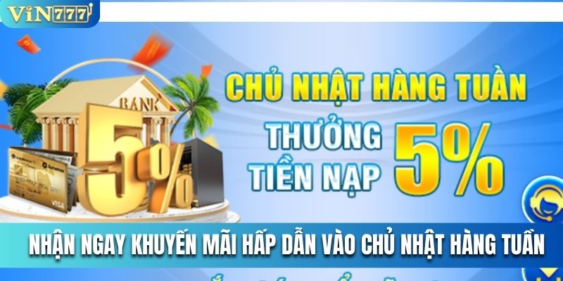 Nhận ngay khuyến mãi hấp dẫn vào chủ nhật hàng tuần